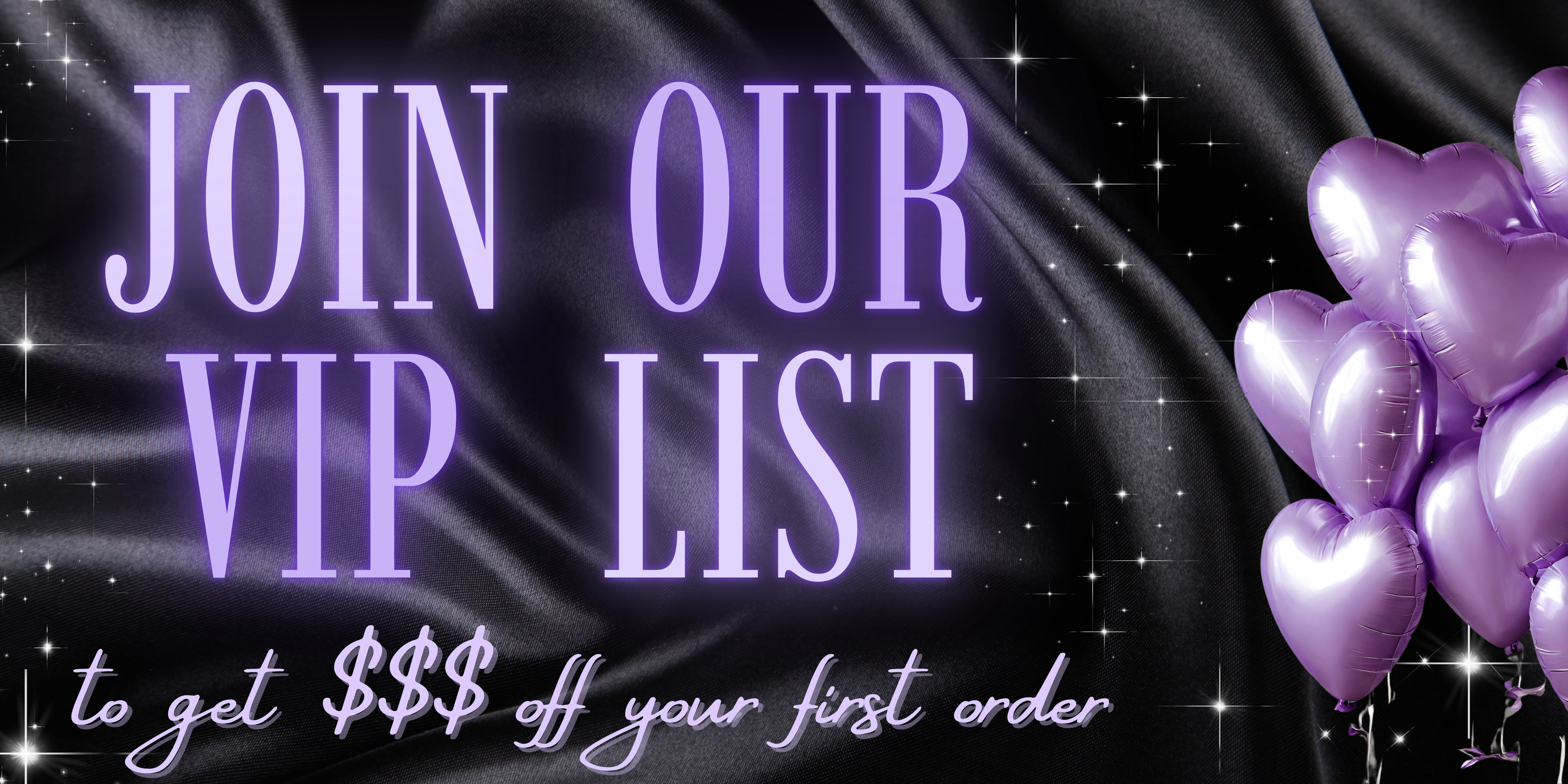 Join our vip list for money off your first order!